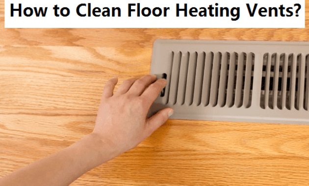 How to Clean Floor Heating Vents How to Clean Floor Heating Vents