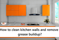 How to clean kitchen walls and remove grease buildup How to clean kitchen walls and remove grease buildup