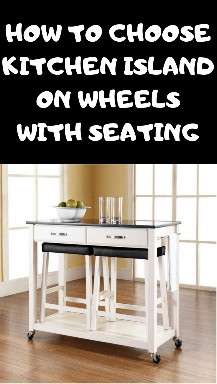 HOW TO CHOOSE KITCHEN ISLAND ON WHEELS WITH SEATING