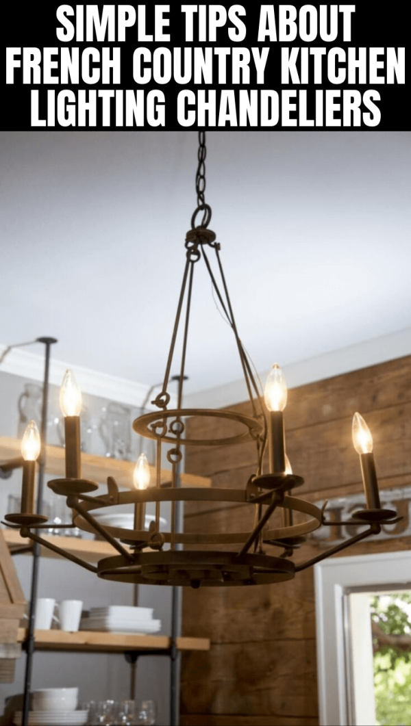 French Country Kitchen Lighting Chandeliers Buying Tips and Maintenance