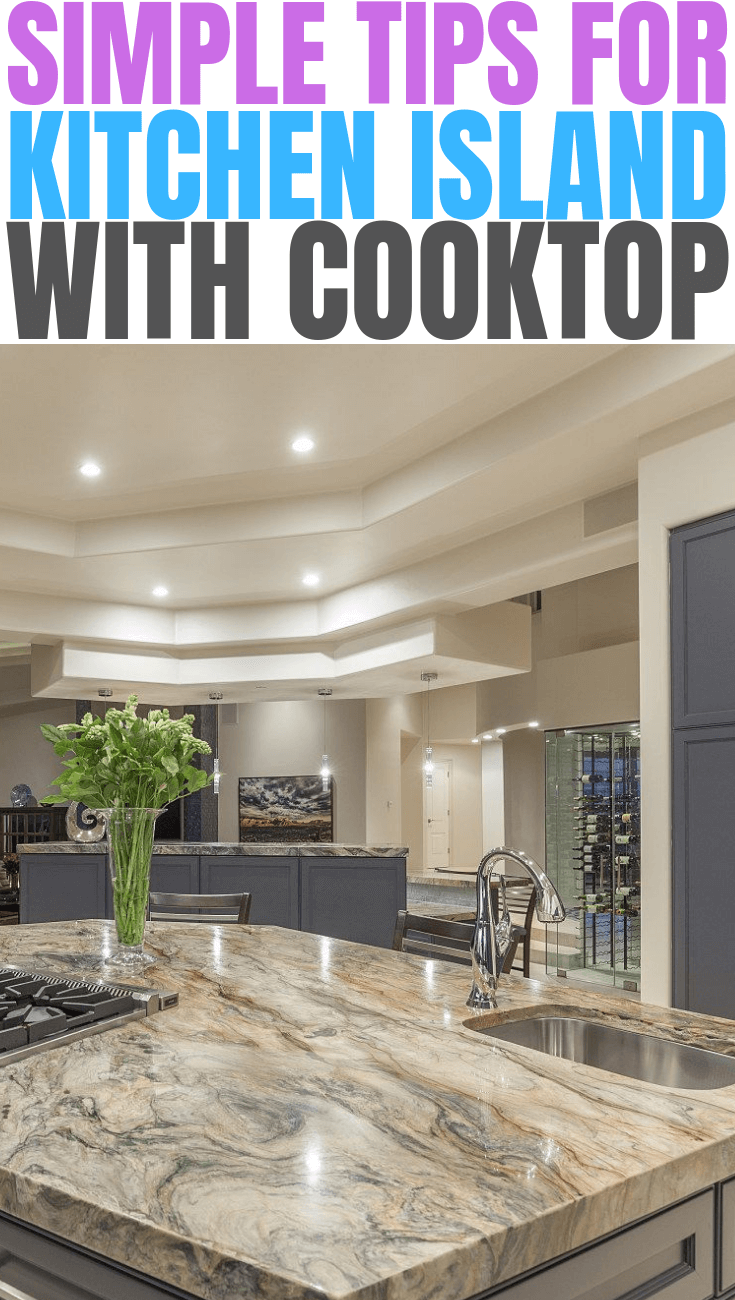 SIMPLE TIPS FOR KITCHEN ISLAND WITH COOKTOP