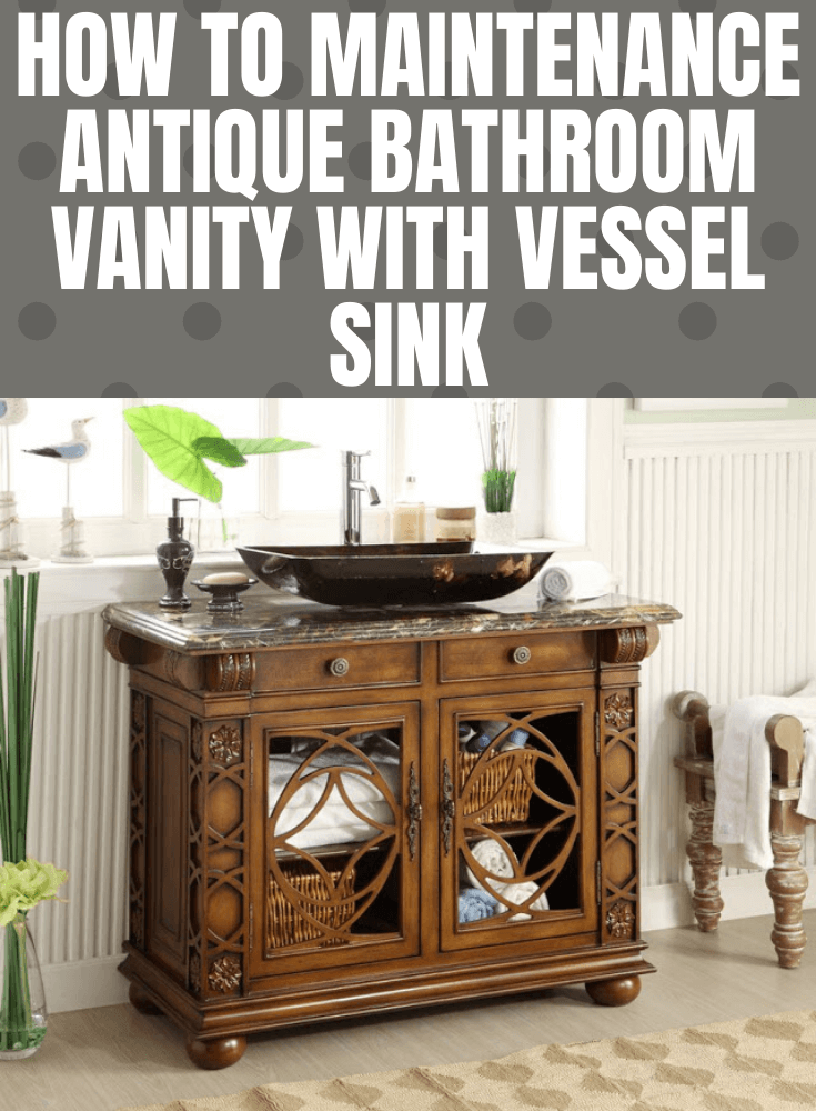 HOW TO MAINTENANCE ANTIQUE BATHROOM VANITY WITH VESSEL SINK