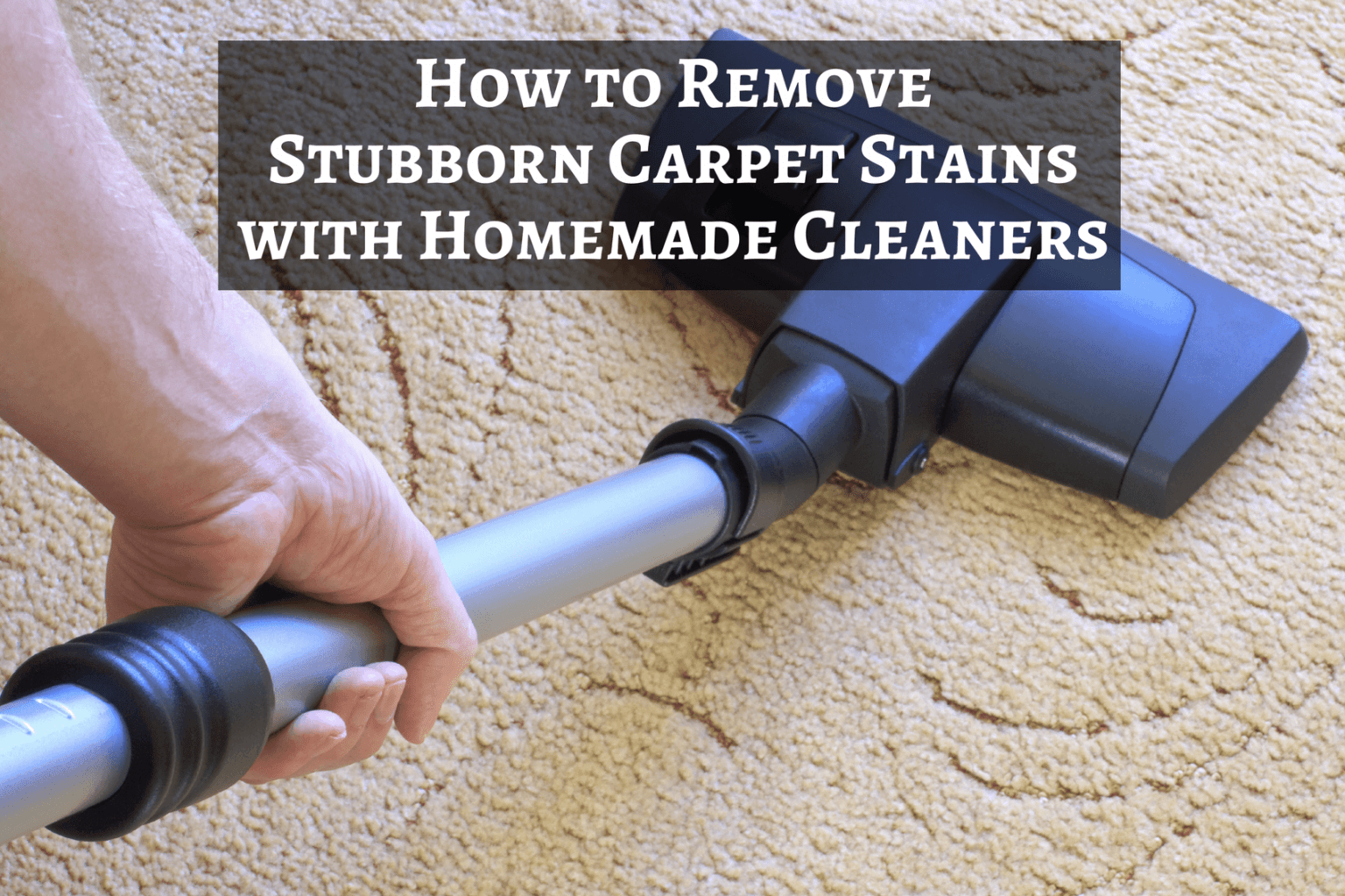 How to Remove Stubborn Carpet Stains with Homemade Cleaners