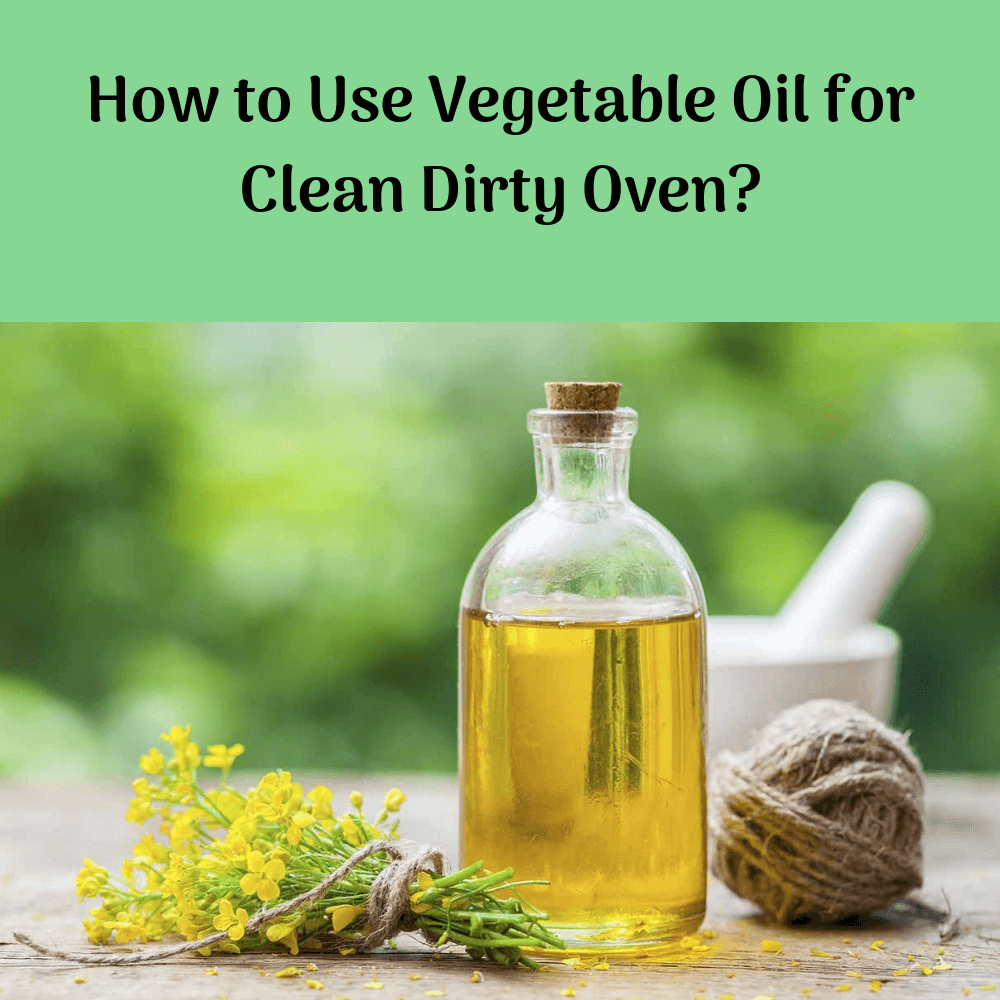 How to Use Vegetable Oil for Clean Dirty Oven