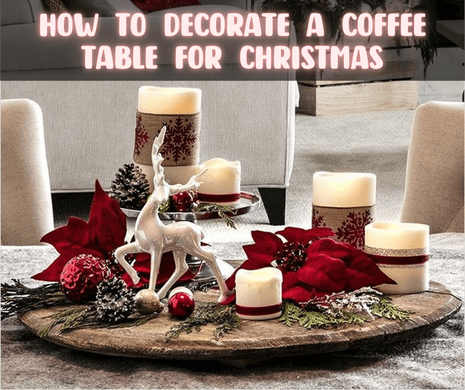HOW TO DECORATE A COFFEE TABLE FOR CHRISTMAS
